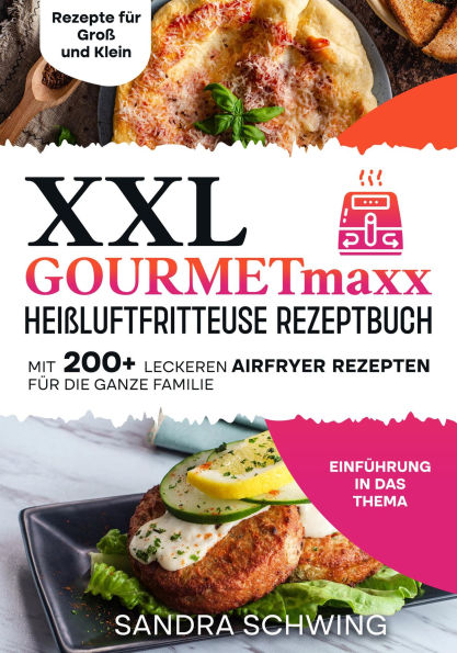 XXL GOURMETmaxx Heißluftfritteuse Rezeptbuch: Mit 200+ leckeren Airfryer Rezepten für die ganze Familie