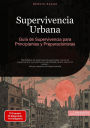 Supervivencia Urbana: Guía de Supervivencia para Principiantes y Preparacionistas: Habilidades de supervivencia esenciales, trucos de supervivencia y proyectos sin electricidad para la vida en la ciudad - Incluye medicina de supervivencia