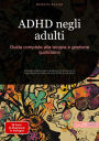 ADHD negli adulti: Guida completa alla terapia e gestione quotidiana: Strategie pratiche per la diagnosi, il trattamento e l'organizzazione della vita con ADHD in età adulta