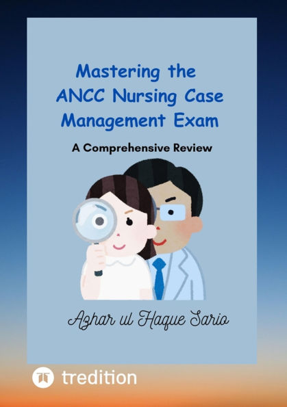 Mastering the ANCC Nursing Case Management Exam: A Comprehensive Review