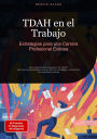 TDAH en el Trabajo: Estrategias para una Carrera Profesional Exitosa: Guía práctica para trabajar con TDAH: técnicas comprobadas para ser feliz en el trabajo y desarrollar una profesión exitosa