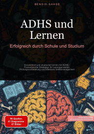 Title: ADHS und Lernen: Erfolgreich durch Schule und Studium: Konzentriert und strukturiert lernen mit ADHS - Praxiserprobte Strategien für Lernorganisation, Prüfungsvorbereitung und effektives Selbstmanagement, Author: Bendis A. I. Saage - Deutschland