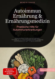 Title: Autoimmun Ernährung & Ernährungsmedizin: Praktische Hilfe für Autoimmunerkrankungen: Antientzündliche Ernährung leicht gemacht - Von Paläo bis zur entzündungshemmenden Ernährung: Autoimmunerkrankungen erfolgreich behandeln, Author: Bendis A. I. Saage - Deutschland