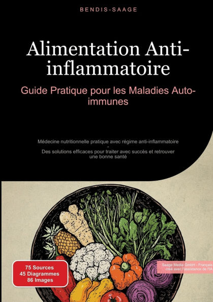 Alimentation Anti-inflammatoire: Guide Pratique pour les Maladies Auto-immunes: Mï¿½decine nutritionnelle pratique avec rï¿½gime anti-inflammatoire - Des solutions efficaces pour traiter avec succï¿½s et retrouver une bonne santï¿½