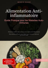 Title: Alimentation Anti-inflammatoire: Guide Pratique pour les Maladies Auto-immunes: Médecine nutritionnelle pratique avec régime anti-inflammatoire - Des solutions efficaces pour traiter avec succès et retrouver une bonne santé, Author: Bendis A. I. Saage - Français