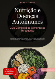 Title: Nutrição e Doenças Autoimunes: Guia Completo de Alimentação Terapêutica: Estratégias nutricionais práticas para controle da inflamação, fortalecimento do sistema imunológico e melhoria da saúde intestinal, Author: Bendis A. I. Saage - Português
