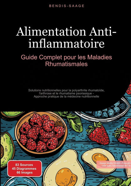 Alimentation Anti-inflammatoire: Guide Complet pour les Maladies Rhumatismales: Solutions nutritionnelles pour la polyarthrite rhumatoï¿½de, l'arthrose et le rhumatisme psoriasique - Approche pratique de la mï¿½decine nutritionnelle
