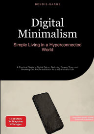 Title: Digital Minimalism: Simple Living in a Hyperconnected World: A Practical Guide to Digital Detox, Reducing Screen Time, and Breaking Cell Phone Addiction for a More Mindful Life, Author: Bendis A I Saage - English
