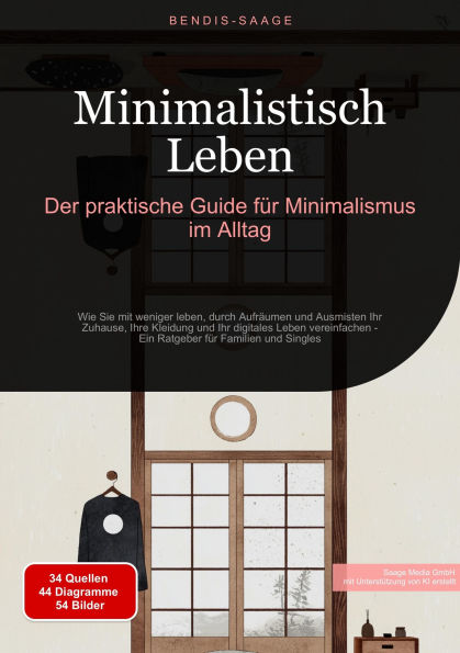 Minimalistisch Leben: Der praktische Guide für Minimalismus im Alltag: Wie Sie mit weniger leben, durch Aufräumen und Ausmisten Ihr Zuhause, Ihre Kleidung und Ihr digitales Leben vereinfachen - Ein Ratgeber für Familien und Singles