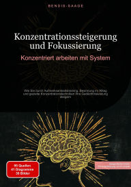 Title: Konzentrationssteigerung und Fokussierung: Konzentriert arbeiten mit System: Wie Sie durch Aufmerksamkeitstraining, Besinnung im Alltag und gezielte Konzentrationstechniken Ihre Gedächtnisleistung steigern, Author: Bendis A. I. Saage - Deutschland