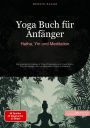 Yoga Buch für Anfänger: Hatha, Yin und Meditation: Der praktische Einstieg in Yoga Philosophie und Yoga Nidra - Von Grundlagen bis zur spirituellen Praxis in Deutsch