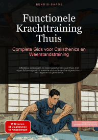 Title: Functionele Krachttraining Thuis: Complete Gids voor Calisthenics en Weerstandstraining: Effectieve oefeningen en trainingsschema's voor thuis met eigen lichaamsgewicht, weerstandsbanden en handgewichten - van beginner tot gevorderde, Author: Bendis A. I. Saage - Nederlands