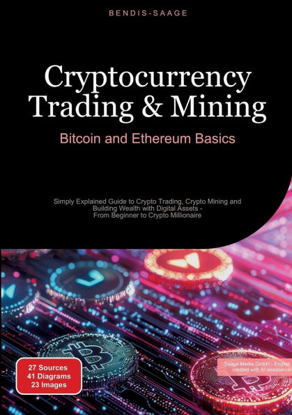 Cryptocurrency Trading & Mining: Bitcoin and Ethereum Basics: Simply Explained Guide to Crypto Trading, Mining Building Wealth with Digital Assets - From Beginner Millionaire