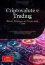 Criptovalute e Trading: Bitcoin, Ethereum e il Futuro delle Cripto: La guida completa al mining di criptovalute e al trading di criptovalute spiegato in modo semplice: dalla blockchain al sogno milionario
