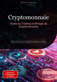 Title: Cryptomonnaie: Guide du Trading et Minage de Cryptomonnaies: Bitcoin, Ethereum et stratégies d'investissement expliqués simplement pour devenir millionnaire avec la crypto monnaie, Author: Bendis A. I. Saage - Français