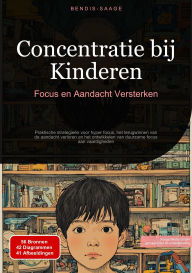 Title: Concentratie bij Kinderen: Focus en Aandacht Versterken: Praktische strategieën voor hyper focus, het terugwinnen van de aandacht verloren en het ontwikkelen van duurzame focus aan vaardigheden, Author: Bendis A. I. Saage - Nederlands