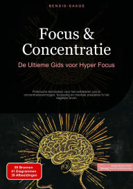 Title: Focus & Concentratie: De Ultieme Gids voor Hyper Focus: Praktische technieken voor het verbeteren van je concentratievermogen, focussing en mentale prestaties in het dagelijks leven, Author: Bendis A. I. Saage - Nederlands