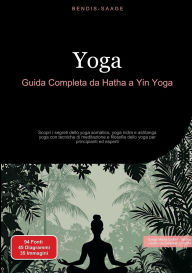 Title: Yoga: Guida Completa da Hatha a Yin Yoga: Scopri i segreti dello yoga somatico, yoga nidra e ashtanga yoga con tecniche di meditazione e filosofia dello yoga per principianti ed esperti, Author: Bendis A I Saage - Italiano