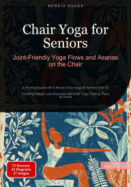 Title: Chair Yoga for Seniors: Joint-Friendly Yoga Flows and Asanas on the Chair: A Practical Guide with 5-Minute Chair Yoga for Seniors Over 60 - Including Weight Loss Exercises and Chair Yoga Training Plans for Home, Author: Bendis A. I. Saage - English