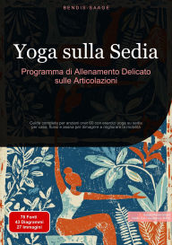 Title: Yoga sulla Sedia: Programma di Allenamento Delicato sulle Articolazioni: Guida completa per anziani over 60 con esercizi yoga su sedia per casa, flussi e asana per dimagrire e migliorare la mobilità, Author: Bendis A. I. Saage - Italiano