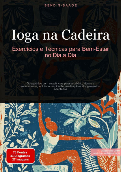 Ioga na Cadeira: Exercícios e Técnicas para Bem-Estar no Dia a Dia: Guia prático com sequências para escritório, idosos e relaxamento, incluindo respiração, meditação e alongamentos adaptados