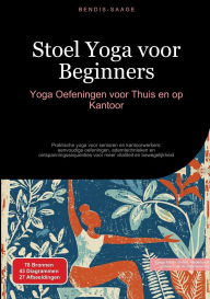 Title: Stoel Yoga voor Beginners: Yoga Oefeningen voor Thuis en op Kantoor: Praktische yoga voor senioren en kantoorwerkers: eenvoudige oefeningen, ademtechnieken en ontspanningssequenties voor meer vitaliteit en bewegelijkheid, Author: Bendis A I Saage - Nederlands