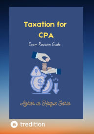 Title: Taxation for CPA: Exam Revision Guide, Author: Azhar ul Haque Sario