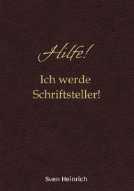Title: Hilfe! Ich werde Schriftsteller!: Humor, Magie und jede Menge Schreibchaos - der kreative Ratgeber für Schreibanfänger, die endlich ihr eigenes Buch schreiben wollen, Author: Sven Heinrich