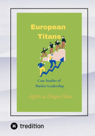 Title: European Titans: Case Studies of Market Leadership, Author: Azhar ul Haque Sario