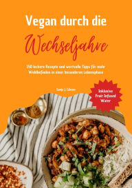 Title: Vegan durch die Wechseljahre: 150 leckere Rezepte und wertvolle Tipps für mehr Wohlbefinden in einer besonderen Lebensphase (Inklusive Fruit Infused Water), Author: Sanja J. Gibson