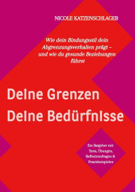 Title: Deine Grenzen - Deine Bedürfnisse: Wie dein Bindungsstil dein Abgrenzungsverhalten prägt - und wie du gesunde Beziehungen führst, Author: Nicole Katzenschlager