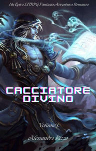Title: Cacciatore Divino:Un Epico LITRPG Fantasia Avventura Romanzo(Volume 1), Author: Rizzo Alessandro