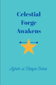 Title: Celestial Forge Awakens, Author: Azhar Ul Haque Sario