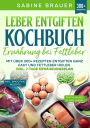 Leber entgiften Kochbuch - Ernährung bei Fettleber: Mit über 300+ Rezepten entgiften ganz easy und Fettleber heilen. Inkl. 7-Tage Ernährungsplan