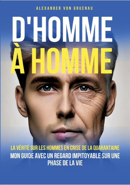 D'homme ï¿½ homme: La vï¿½ritï¿½ sur les hommes en crise de la quarantaine