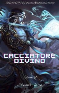 Title: Cacciatore Divino:Un Epico LITRPG Fantasia Avventura Romanzo(Volume 12), Author: Rizzo Alessandro