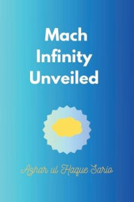 Title: Mach Infinity Unveiled, Author: Azhar Ul Haque Sario