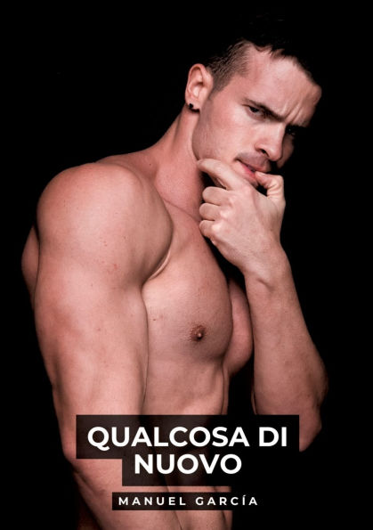 Qualcosa di Nuovo: Racconti Erotici Gay Espliciti Italiano per Adulti