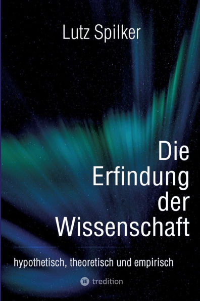 Die Erfindung der Wissenschaft: hypothetisch, theoretisch und empirisch