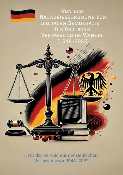 von der Nachkriegsordnung zur digitalen Demokratie - Die Deutsche Verfassung im Wandel (1946-2025): 1. Fï¿½r das Verzeichnis Deutschen 1946-2025