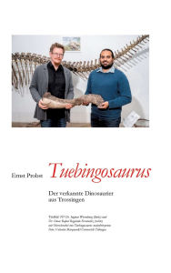 Title: Tuebingosaurus: Der verkannte Dinosaurier aus Trossingen, Author: Ernst Probst