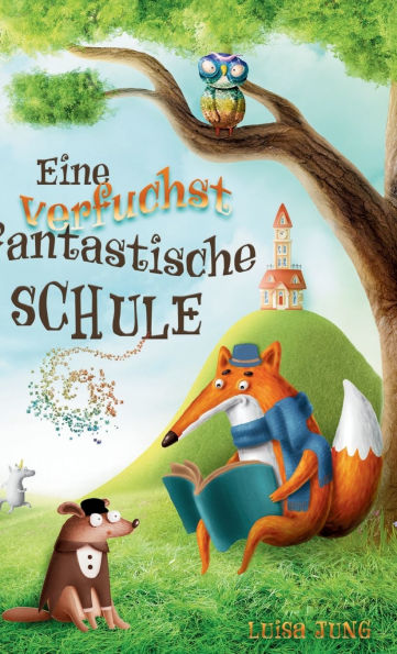 Eine verfuchst fantastische Schule: Ideal zum Vorlesen oder fï¿½r erste eigene Leseabenteuer. Ein fabelhaftes Kinderbuch fï¿½r mutige Kinder ab 6 Jahren.