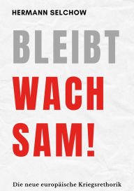 Title: Bleibt wachsam! Die neue europäische Kriegsrhetorik, Author: Hermann Selchow