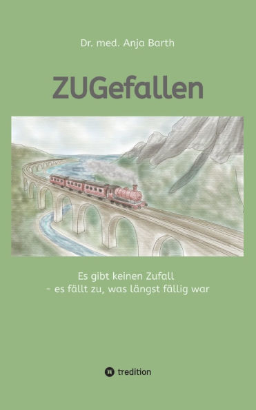 ZUGefallen: Es gibt keinen Zufall - es fï¿½llt zu, was lï¿½ngst fï¿½llig war