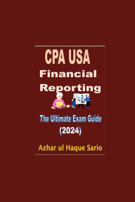 Title: CPA USA Financial Reporting: The Ultimate Exam Guide (2024), Author: Azhar ul Haque Sario