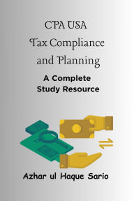 Title: CPA USA Tax Compliance and Planning: A Complete Study Resource, Author: Azhar ul Haque Sario