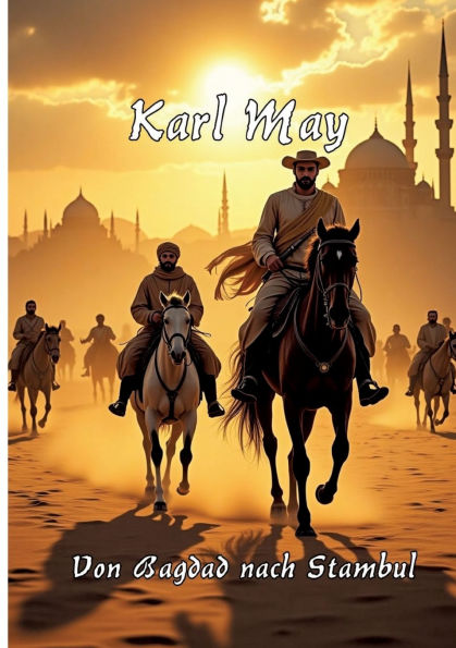 Von Bagdad nach Stambul: Mit einem Essay zu Karl May und seinem Werk