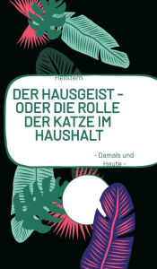 Title: DER HAUSGEIST - Oder die Rolle der Katze im Haushalt: - Damals und Heute -, Author: Hellstern