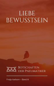 Title: Liebe Bewusstsein: Botschaften der Pneumatiker, Author: Freija Aarborn