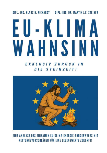 EU-Klimawahnsinn-Exklusiv zurï¿½ck in die Steinzeit: Eine Analyse des einsamen EU-Klima-/Energiesonderweges mit Rettungsvorschlï¿½gen fï¿½r eine lebenswerte Zukunft !